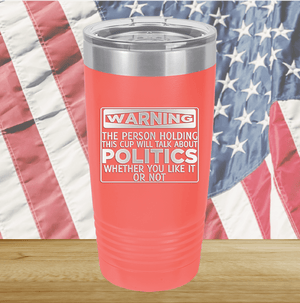 Warning The Person Holding This Cup Will Talk About Politics Tumbler - Stainless Steel - 1381 -