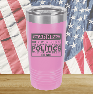 Warning The Person Holding This Cup Will Talk About Politics Tumbler - Stainless Steel - 1381 -