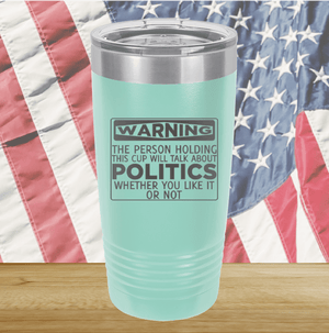 Warning The Person Holding This Cup Will Talk About Politics Tumbler - Stainless Steel - 1381 -