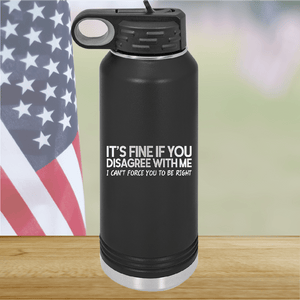 It's Fine if You Disagree with Me I Can't Force You to Be Right Tumbler - Stainless Steel - 1437 -