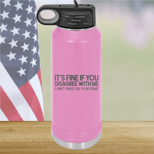 It's Fine if You Disagree with Me I Can't Force You to Be Right Tumbler - Stainless Steel - 1437 -