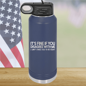 It's Fine if You Disagree with Me I Can't Force You to Be Right Tumbler - Stainless Steel - 1437 -