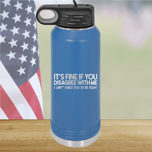 It's Fine if You Disagree with Me I Can't Force You to Be Right Tumbler - Stainless Steel - 1437 -