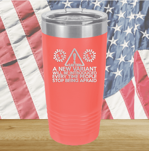 Caution a New Variant Will Be Introduced Every Time People Stop Being Afraid Tumbler - Stainless Steel - 2235 -