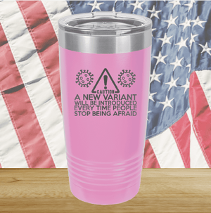 Caution a New Variant Will Be Introduced Every Time People Stop Being Afraid Tumbler - Stainless Steel - 2235 -