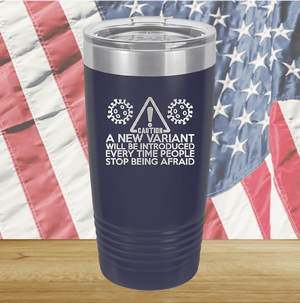 Caution a New Variant Will Be Introduced Every Time People Stop Being Afraid Tumbler - Stainless Steel - 2235 -