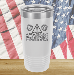 Caution a New Variant Will Be Introduced Every Time People Stop Being Afraid Tumbler - Stainless Steel - 2235 -