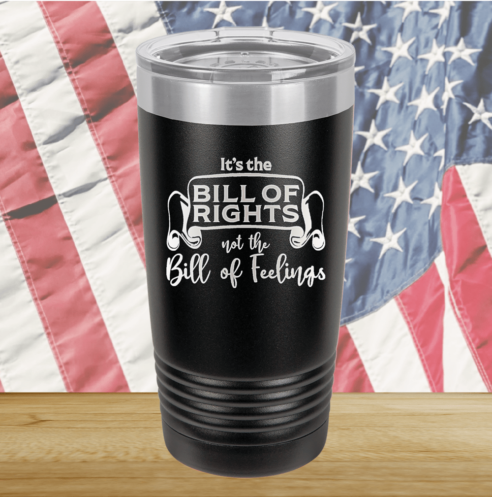 Its the Bill of Rights Not the Bill of Feelings Tumbler - Stainless Steel - 2578 -