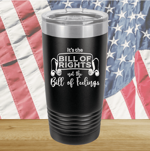 Its the Bill of Rights Not the Bill of Feelings Tumbler - Stainless Steel - 2578 -