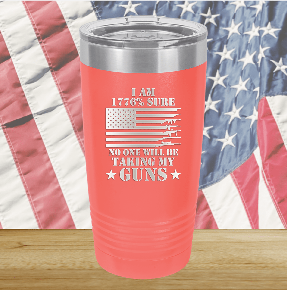 I Am 1776 Percent Sure No One Will Be Taking My Guns Tumbler - Stainless Steel - 2583 -