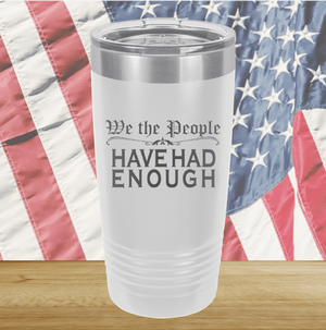 We the People Have Had Enough Tumbler - Stainless Steel - 2589 -