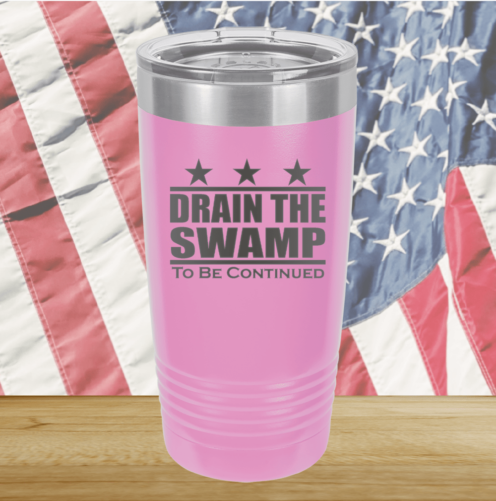 Drain the Swamp To Be Continued Tumbler - Stainless Steel - 2596 -