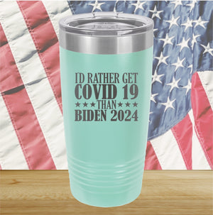 I Would Rather Get Covid 19 Than Biden 2024 Tumbler - Stainless Steel - 2622 -