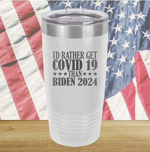 I Would Rather Get Covid 19 Than Biden 2024 Tumbler - Stainless Steel - 2622 -