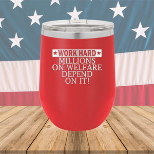 Work Hard Millions on Welfare Depend on it Tumbler - Stainless Steel - 2632 -