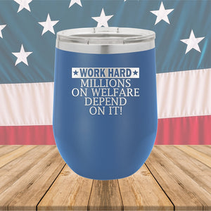 Work Hard Millions on Welfare Depend on it Tumbler - Stainless Steel - 2632 -