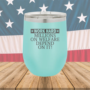 Work Hard Millions on Welfare Depend on it Tumbler - Stainless Steel - 2632 -