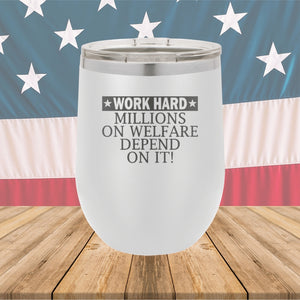 Work Hard Millions on Welfare Depend on it Tumbler - Stainless Steel - 2632 -