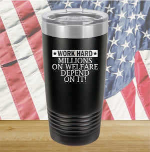 Work Hard Millions on Welfare Depend on it Tumbler - Stainless Steel - 2632 -