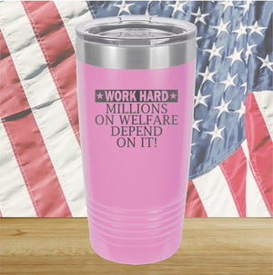 Work Hard Millions on Welfare Depend on it Tumbler - Stainless Steel - 2632 -