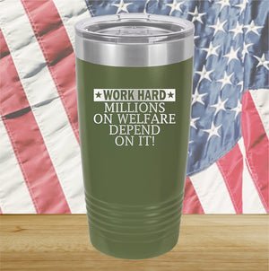 Work Hard Millions on Welfare Depend on it Tumbler - Stainless Steel - 2632 -