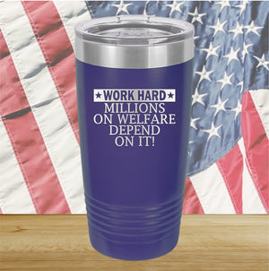 Work Hard Millions on Welfare Depend on it Tumbler - Stainless Steel - 2632 -