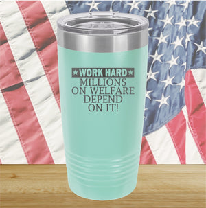 Work Hard Millions on Welfare Depend on it Tumbler - Stainless Steel - 2632 -