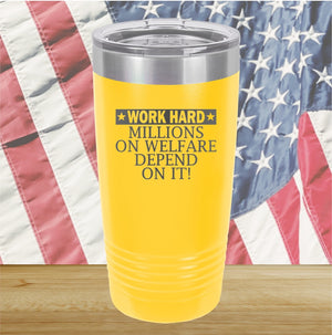 Work Hard Millions on Welfare Depend on it Tumbler - Stainless Steel - 2632 -