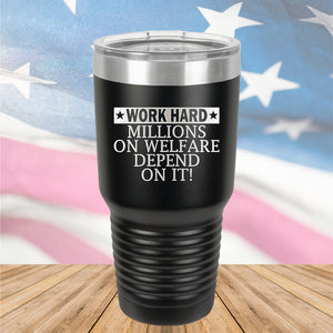 Work Hard Millions on Welfare Depend on it Tumbler - Stainless Steel - 2632 -