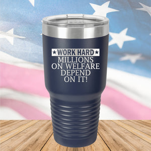 Work Hard Millions on Welfare Depend on it Tumbler - Stainless Steel - 2632 -