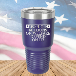 Work Hard Millions on Welfare Depend on it Tumbler - Stainless Steel - 2632 -