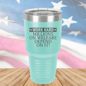 Work Hard Millions on Welfare Depend on it Tumbler - Stainless Steel - 2632 -