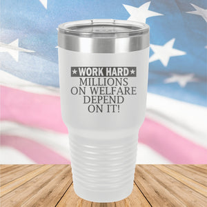 Work Hard Millions on Welfare Depend on it Tumbler - Stainless Steel - 2632 -