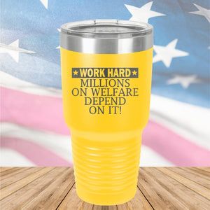 Work Hard Millions on Welfare Depend on it Tumbler - Stainless Steel - 2632 -