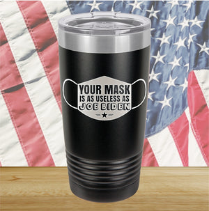 Your Mask is as Useless as Joe Biden Tumbler - Stainless Steel - 2641 -