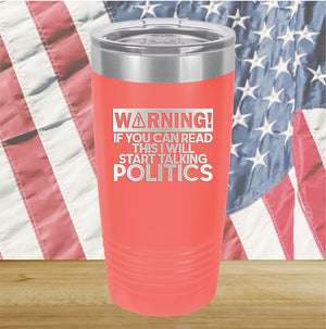 Warning If You Can Read This I Will Start Talking Politics Tumbler - Stainless Steel - 2652 -