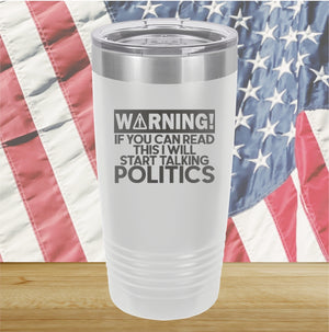 Warning If You Can Read This I Will Start Talking Politics Tumbler - Stainless Steel - 2652 -