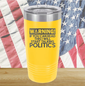 Warning If You Can Read This I Will Start Talking Politics Tumbler - Stainless Steel - 2652 -