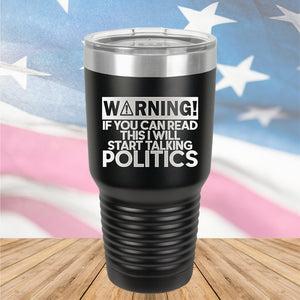 Warning If You Can Read This I Will Start Talking Politics Tumbler - Stainless Steel - 2652 -