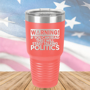 Warning If You Can Read This I Will Start Talking Politics Tumbler - Stainless Steel - 2652 -