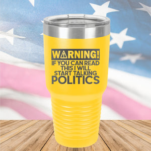 Warning If You Can Read This I Will Start Talking Politics Tumbler - Stainless Steel - 2652 -