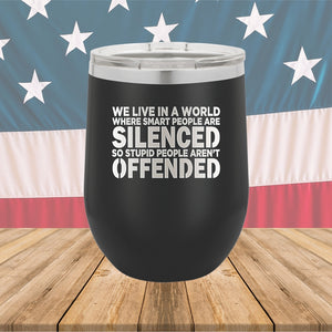 We Live in a World Where Smart People Are Silenced so Stupid People Aren't Offended Tumbler - Stainless Steel - 2653 -