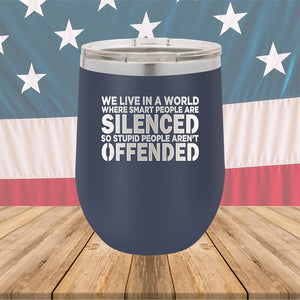 We Live in a World Where Smart People Are Silenced so Stupid People Aren't Offended Tumbler - Stainless Steel - 2653 -