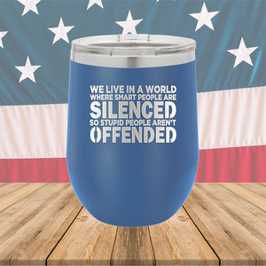 We Live in a World Where Smart People Are Silenced so Stupid People Aren't Offended Tumbler - Stainless Steel - 2653 -