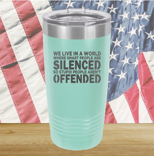 We Live in a World Where Smart People Are Silenced so Stupid People Aren't Offended Tumbler - Stainless Steel - 2653 -