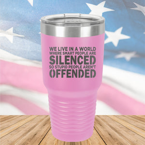 We Live in a World Where Smart People Are Silenced so Stupid People Aren't Offended Tumbler - Stainless Steel - 2653 -