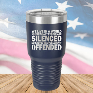 We Live in a World Where Smart People Are Silenced so Stupid People Aren't Offended Tumbler - Stainless Steel - 2653 -