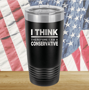 I Think Therefore I am a Conservative Tumbler - Stainless Steel - 2656 -