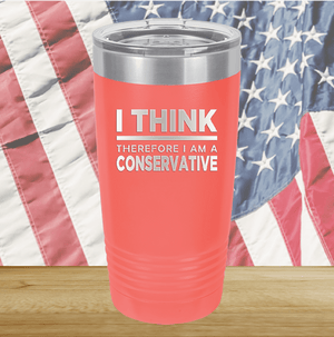 I Think Therefore I am a Conservative Tumbler - Stainless Steel - 2656 -