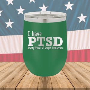 I Have PTSD Pretty Tired of Stupid Democrats Tumbler - Stainless Steel - 2662 -